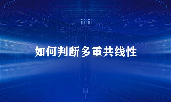 如何判断多重共线性