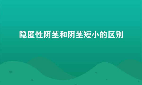 隐匿性阴茎和阴茎短小的区别