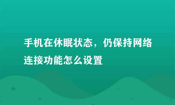 手机在休眠状态，仍保持网络连接功能怎么设置