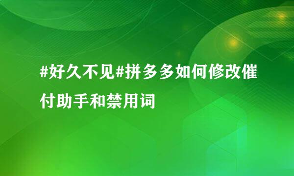 #好久不见#拼多多如何修改催付助手和禁用词