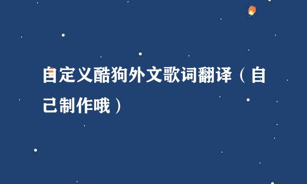 自定义酷狗外文歌词翻译（自己制作哦）
