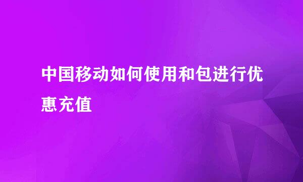 中国移动如何使用和包进行优惠充值