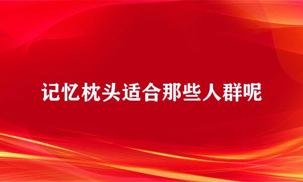 记忆枕头适合那些人群呢