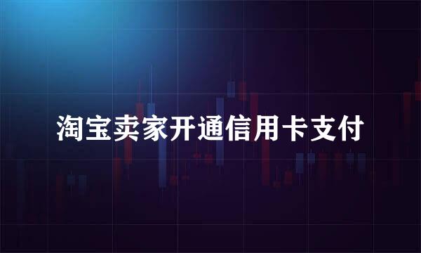 淘宝卖家开通信用卡支付