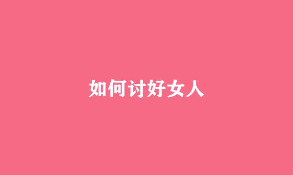 如何讨好女人