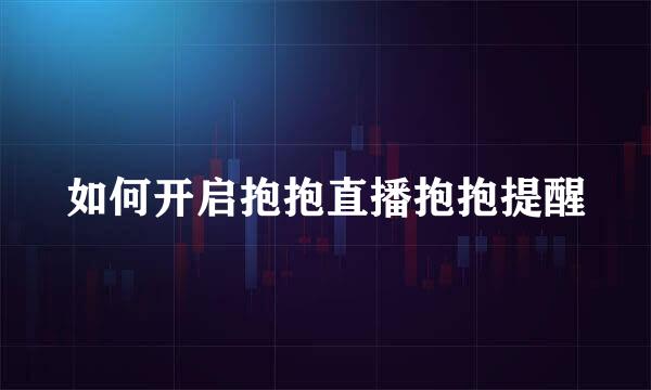 如何开启抱抱直播抱抱提醒
