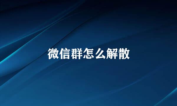 微信群怎么解散