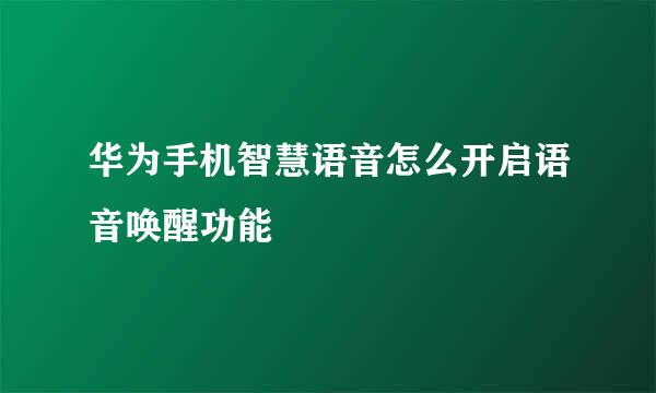 华为手机智慧语音怎么开启语音唤醒功能