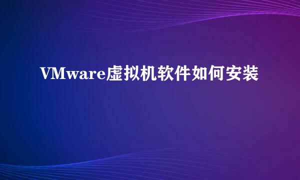 VMware虚拟机软件如何安装