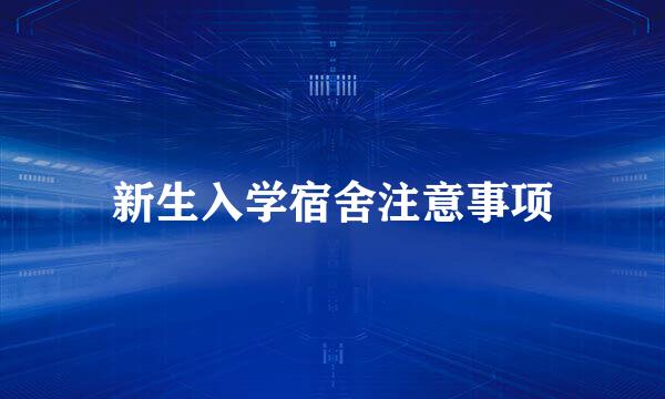 新生入学宿舍注意事项