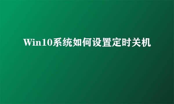Win10系统如何设置定时关机