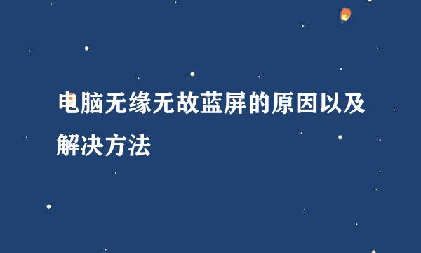 电脑无缘无故蓝屏的原因以及解决方法
