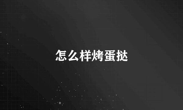 怎么样烤蛋挞