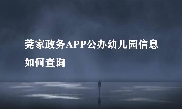 莞家政务APP公办幼儿园信息如何查询