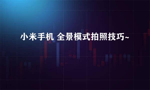 小米手机 全景模式拍照技巧~