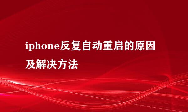 iphone反复自动重启的原因及解决方法