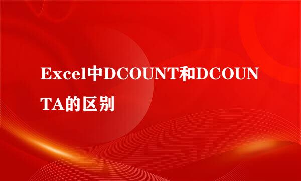 Excel中DCOUNT和DCOUNTA的区别