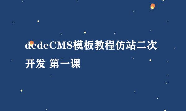 dedeCMS模板教程仿站二次开发 第一课