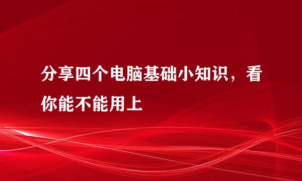分享四个电脑基础小知识，看你能不能用上