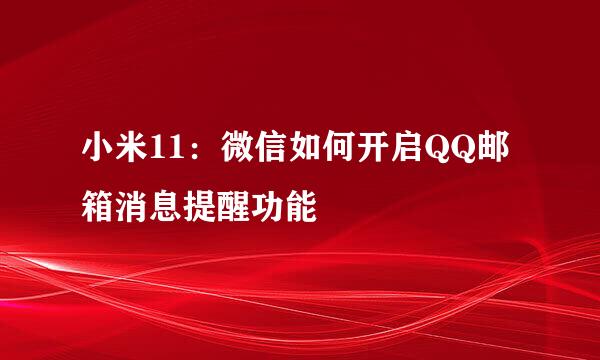 小米11：微信如何开启QQ邮箱消息提醒功能
