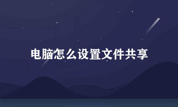 电脑怎么设置文件共享