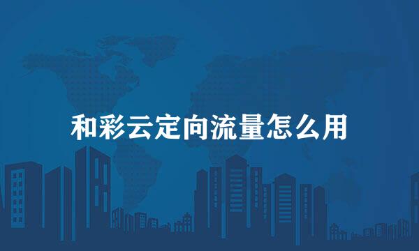 和彩云定向流量怎么用