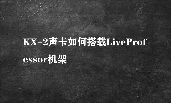 KX-2声卡如何搭载LiveProfessor机架