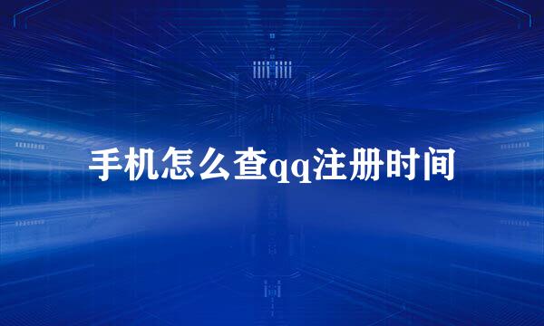 手机怎么查qq注册时间