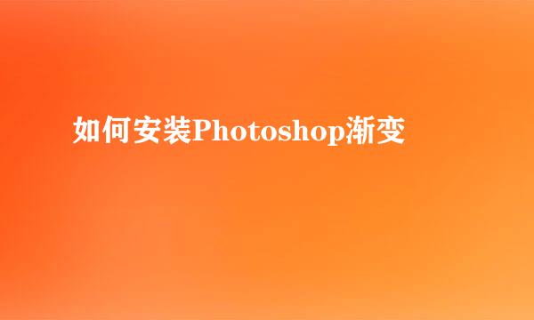 如何安装Photoshop渐变