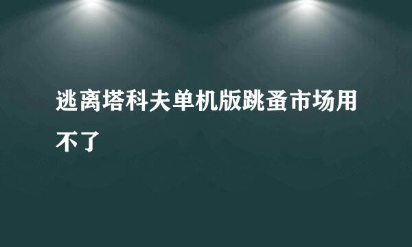 逃离塔科夫单机版跳蚤市场用不了
