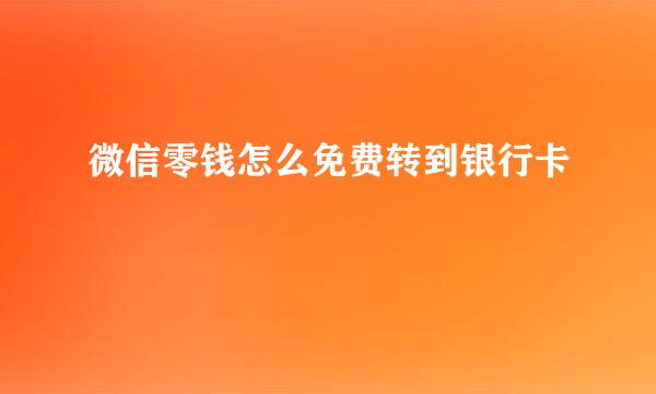 微信零钱怎么免费转到银行卡