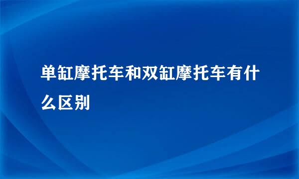 单缸摩托车和双缸摩托车有什么区别