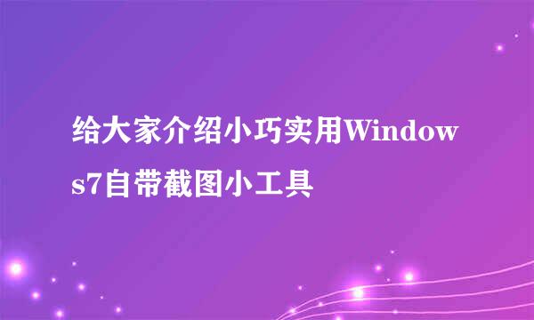 给大家介绍小巧实用Windows7自带截图小工具