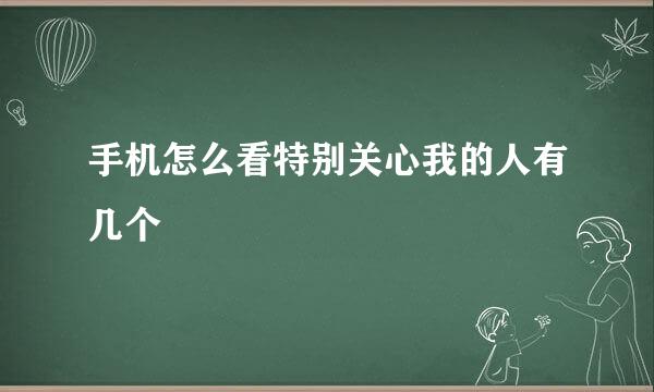 手机怎么看特别关心我的人有几个
