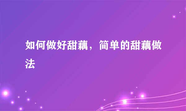 如何做好甜藕，简单的甜藕做法