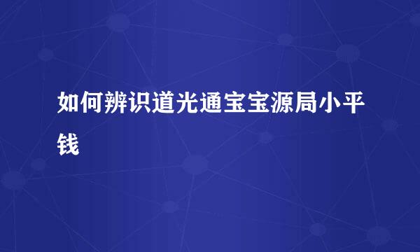 如何辨识道光通宝宝源局小平钱