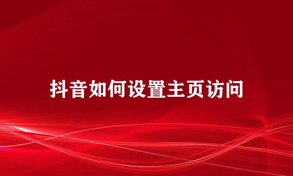 抖音如何设置主页访问