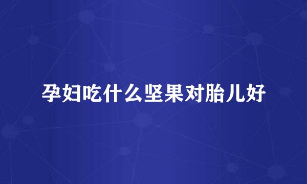 孕妇吃什么坚果对胎儿好