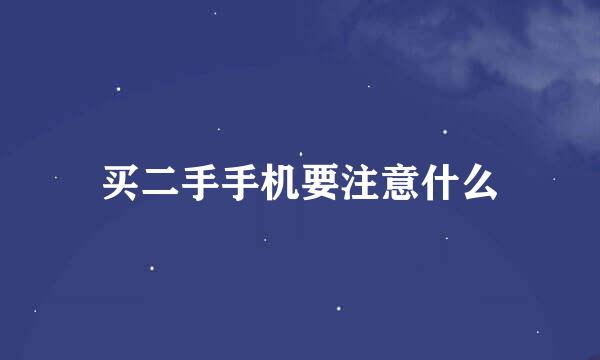 买二手手机要注意什么