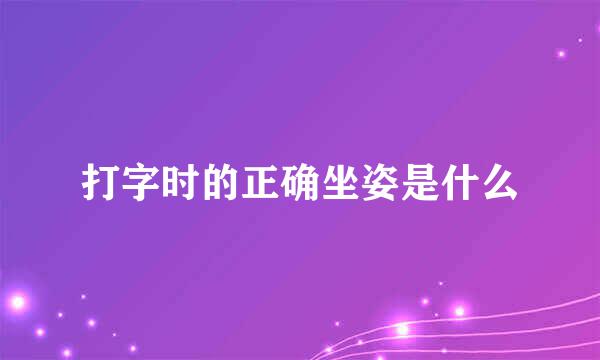 打字时的正确坐姿是什么