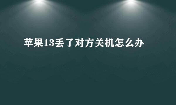 苹果13丢了对方关机怎么办