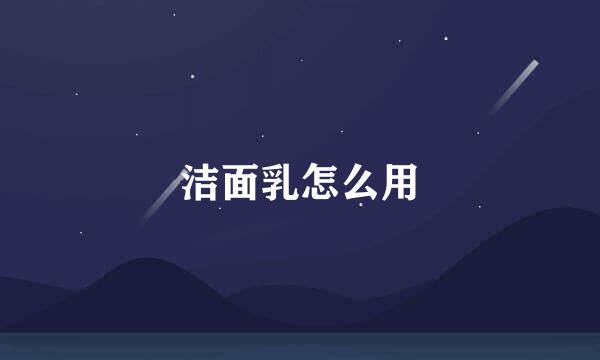 洁面乳怎么用