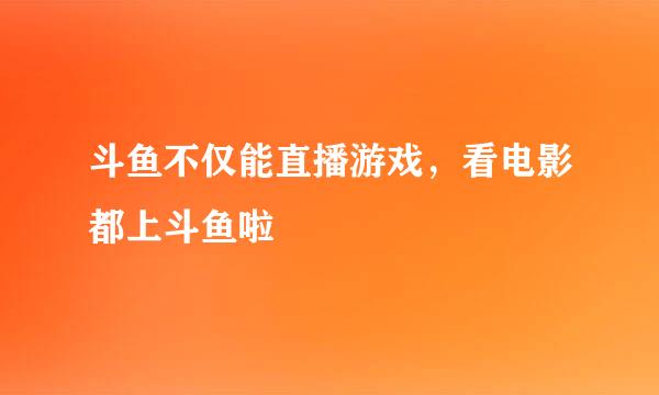 斗鱼不仅能直播游戏，看电影都上斗鱼啦