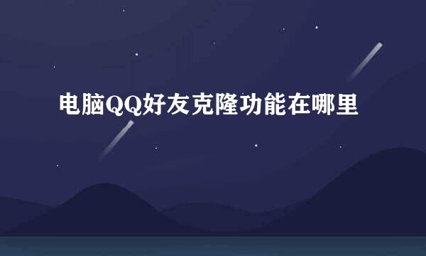 电脑QQ好友克隆功能在哪里