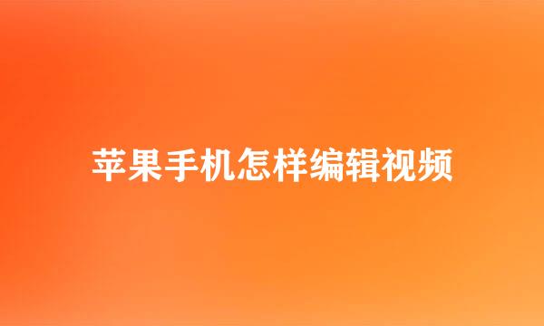 苹果手机怎样编辑视频