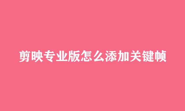 剪映专业版怎么添加关键帧