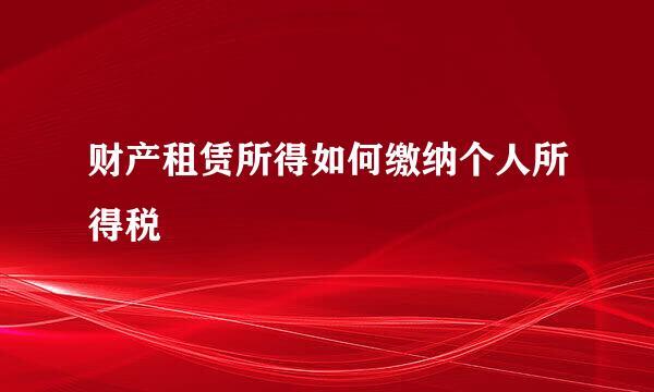 财产租赁所得如何缴纳个人所得税