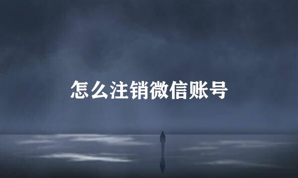 怎么注销微信账号