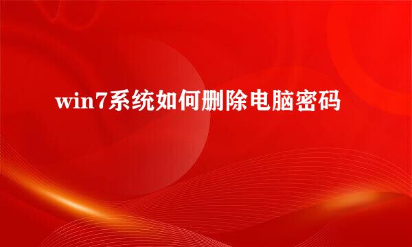win7系统如何删除电脑密码