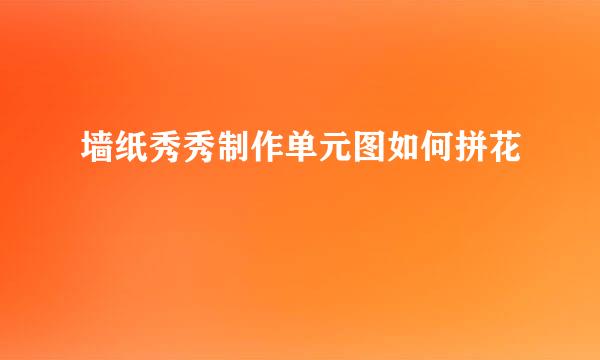 墙纸秀秀制作单元图如何拼花